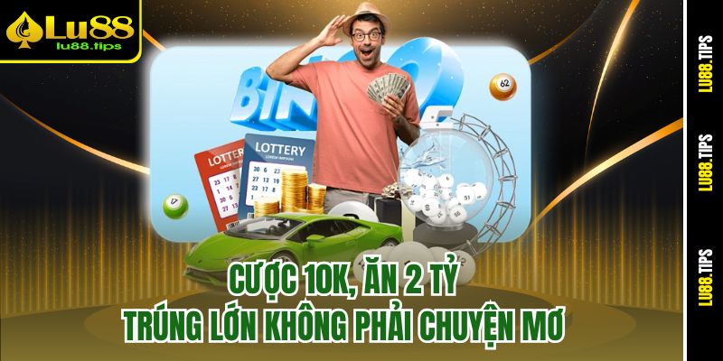 Cược 10K, ăn 2 tỷ,  trúng lớn không phải chuyện mơ